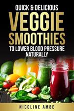 Quick & Delicious Veggie Smoothies To Lower Blood Pressure Naturally