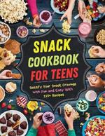 Snack Cookbook for Teens: Satisfy Your Snack Cravings with Fun and Easy With 115+ Recipes