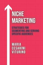 Niche Marketing: Strategies for Segmenting and Serving Specific Audiences