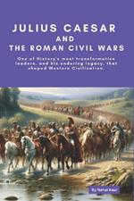 Julius Caesar and the Roman Civil Wars: Julius Caesar; Learn of the end of the Roman Republic and the beginning of the age of the Caesars and the Roman Empire.