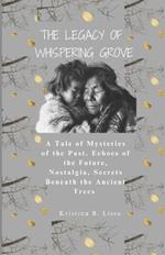 The Legacy of Whispering Grove: A Tale of Mysteries of the Past, Echoes of the Future, Nostalgia, Secrets Beneath the Ancient Trees