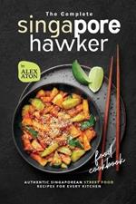 The Complete Singapore Hawker Food Cookbook: Authentic Singaporean Street Food Recipes for Every Kitchen