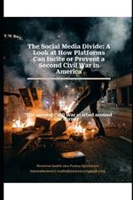 The Social Media Divide: A Look at How Platforms Can Incite or Prevent a Second Civil War in America: The second Civil War started around the corner'