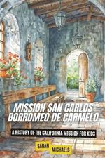 Mission San Carlos Borromeo de Carmelo: A History of the California Mission for Kids