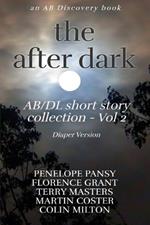 The After Dark AB/DL Short Story Collection - Vol 2 (Diaper Version): An ABDL/BDSM/Sissy baby/Toilet collection