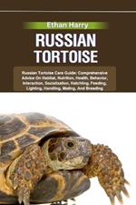 Russian Tortoise: Russian Tortoise Care Guide: Comprehensive Advice On Habitat, Nutrition, Health, Behavior, Interaction, Socialization, Hatchling, Feeding, Lighting, Handling, Mating, And Breeding
