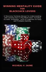 Winning Mentality Guide for Blackjack Lovers: A Discovery Dummies Manual for Understanding and Learning how to Play Black Jack: Including Its rules, Strategies, Terms & Legalities for Easy and Profita