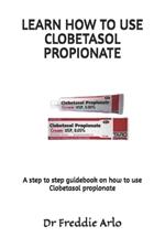 Learn How to Use Clobetasol Propionate: A step to step guidebook on how to use Clobetasol propionate
