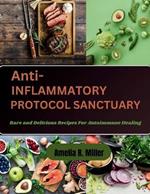 Anti-Inflammatory Protocol Sanctuary: Rare and Delicious Recipes For Autoimmune Healing