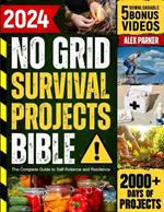 No Grid Survival Projects Bible: Transform Your Life with Proven DIY Strategies for Secure Living, Sustainable Food and Energy Independence - Your Blueprint to Thrive in Any Crisis or Economic Downturn