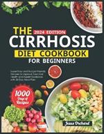 The Cirrhosis Diet Cookbook for Beginners: 1000 Days of Super Easy and Budget-Friendly Recipes to Improve Your Liver Health and Expert Guidance with 30 Day Meal Plan