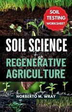 Soil Science For Regenerative Agriculture: An in-depth Guide to No-till Cultivation, Composting, and Natural Farming