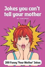 Jokes you can't tell your mother: 200 Outrageous Laughs About 'Your Mom'