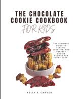 Chocolate Cookie Cookbook for Kids: The Ultimate Guide to Classic, Creative, and Perfect Cookie Recipes for Young Chef