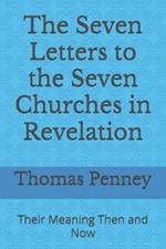 The Seven Letters to the Seven Churches in Revelation: Their Meaning Then and Now