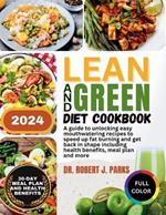 Lean and Green Diet Cookbook 2024: A guide to unlocking easy mouthwatering recipes to speed up fat burning and get back in shape including health benefits, meal plan and more