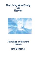 The Living Word Study On Heaven: 30 studies on the Heaven