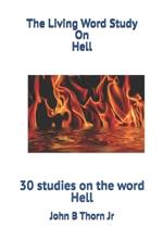 The Living Word Study On Hell: 30 studies on the word Hell