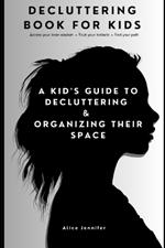 Decluttering Book for Kids: A Kid's Guide to Decluttering and Organizing Their Space