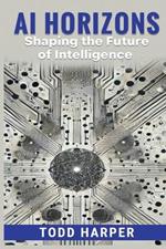 AI Horizons: Shaping the Future of Intelligence