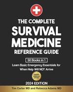 The Complete Survival Medicine Reference Guide: [50 Books in 1] Learn Basic Emergency Essentials for When Help Will NOT Arrive