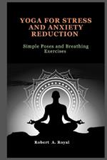 Yoga for Stress and Anxiety Reduction: Simple Poses and Breathing Exercises