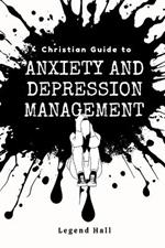 Christian Guide to Depression and Anxiety Management: Practical Biblical Principles to Living a Victorious Life