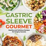 Gastric Sleeve Gourmet: Healthy and Delicious Recipes for Surgery Success
