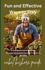 Fun and Effective Ways to Stay Active: A Comprehensive Guide to Incorporating Exercise into Your Daily Life