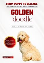 Golden Doodles - The Ultimate Owners Handbook: Choosing a puppy, Grooming, Health, Diet, House Training, Socializing, Care In Old Age And Training Your Golden Doodle And So Much More