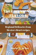 True Mexican Flavors: Regional Delicacies from Mexico's Heart recipes
