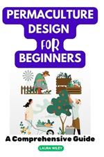 Permaculture Design for Beginners: A Comprehensive Guide