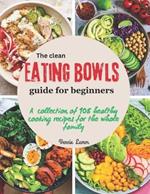 The clean eating bowls Guide for beginners: A collection of 108 healthy cooking recipes for the whole family