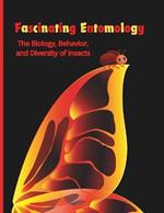 Fascinating Entomology: The Biology, Behavior, and Diversity of Insects.: Educational Book Unveiling the Wonders of Insects: A Fascinating Journey into the Bug World for Kids .
