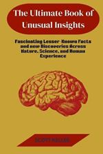 The Ultimate Book of Unusual Insights: Fascinating Lesser-Known Facts and new Discoveries Across Nature, Science, and Human Experience