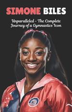 Simone Biles: Unparalleled - The Complete Journey of a Gymnastics Icon.