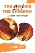 The Phoenix and the Sparrow: A Tale of Transformation, Unleash Your Inner Strength and Overcome Life's Challenges