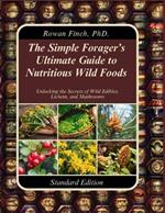 The simple Forager's ultimate guide to nutritious wild foods book: Nature's Hidden Treasures: Unlocking the Secrets of Wild Edibles, Lichens, and Mushrooms