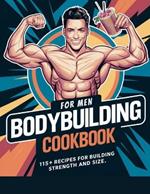 Bodybuilding Cookbook for Men: 115+ Recipes for Building Strength and Size