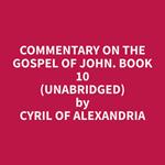 Commentary on the Gospel of John. Book 10 (Unabridged)