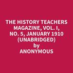 The History Teachers Magazine, Vol. I, No. 5, January 1910 (Unabridged)