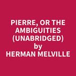 Pierre, or The Ambiguities (Unabridged)