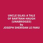 Uncle Silas: A Tale of Bartram-Haugh (Unabridged)
