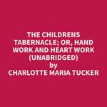 The Childrens Tabernacle; Or, Hand Work and Heart Work (Unabridged)