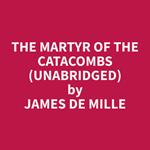 The Martyr of the Catacombs (Unabridged)