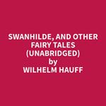 Swanhilde, and other Fairy Tales (Unabridged)