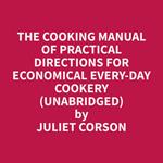 The Cooking Manual of Practical Directions for Economical Every-Day Cookery (Unabridged)