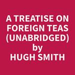 A Treatise on Foreign Teas (Unabridged)