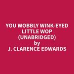 You Wobbly Wink-Eyed Little Wop (Unabridged)