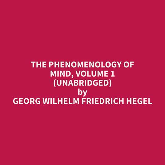 The Phenomenology of Mind, Volume 1 (Unabridged)